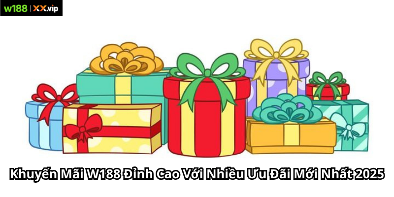 Khuyến Mãi W188 Đỉnh Cao Với Nhiều Ưu Đãi Mới Nhất 2025