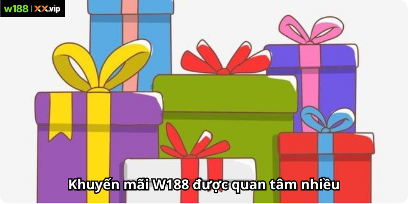 Khuyến mãi W188 được quan tâm nhiều