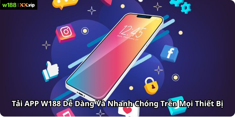 Tải APP W188 Dễ Dàng Và Nhanh Chóng Trên Mọi Thiết Bị