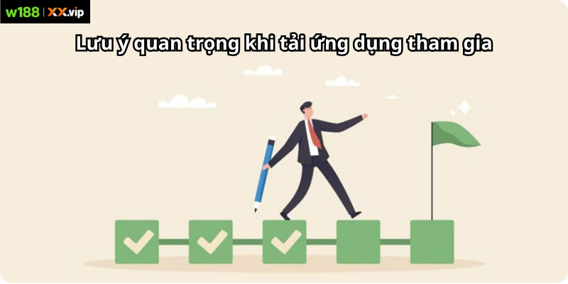 Lưu ý quan trọng khi tải ứng dụng tham gia