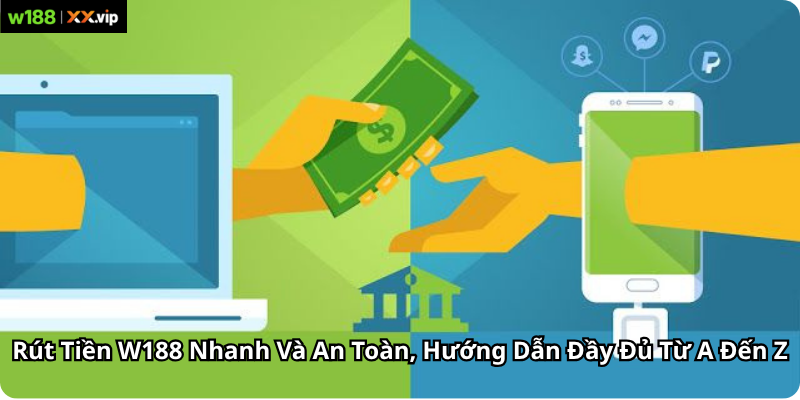 Rút Tiền W188 Nhanh Và An Toàn, Hướng Dẫn Đầy Đủ Từ A Đến Z