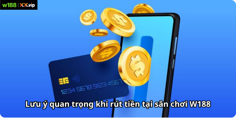 Lưu ý quan trọng khi rút tiền tại sân chơi W188