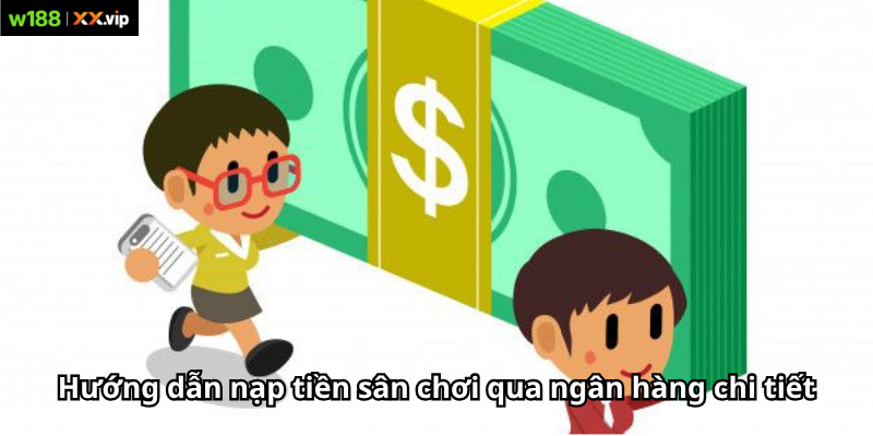 Hướng dẫn nạp tiền sân chơi qua ngân hàng chi tiết