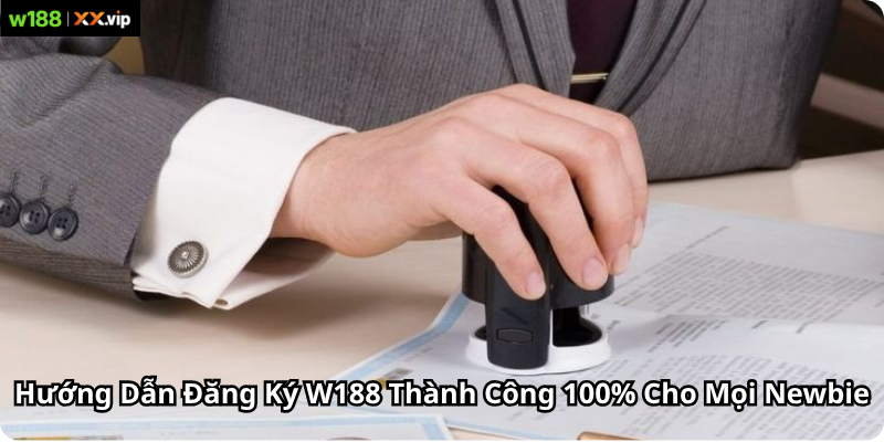 Hướng Dẫn Đăng Ký W188 Thành Công 100% Cho Mọi Newbie