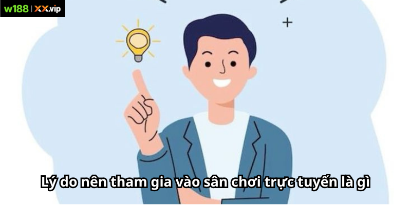 Lý do nên tham gia vào sân chơi trực tuyến là gì