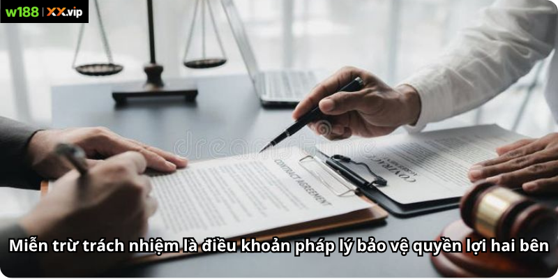 Miễn trừ trách nhiệm là điều khoản pháp lý bảo vệ quyền lợi hai bên