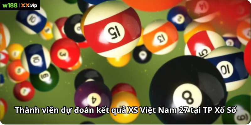 Thành viên dự đoán kết quả XS Việt Nam 27 tại TP Xổ Số
