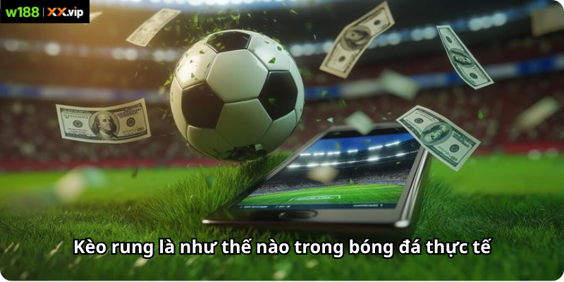 Kèo rung là như thế nào trong bóng đá thực tế