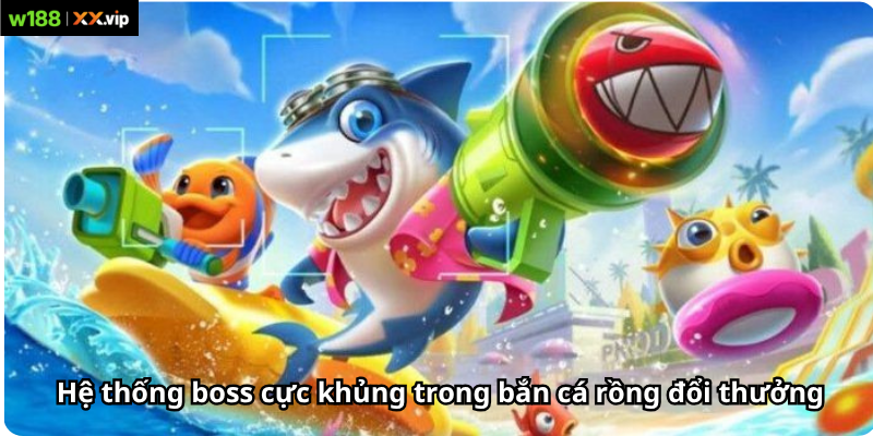 Hệ thống boss cực khủng trong bắn cá rồng đổi thưởng