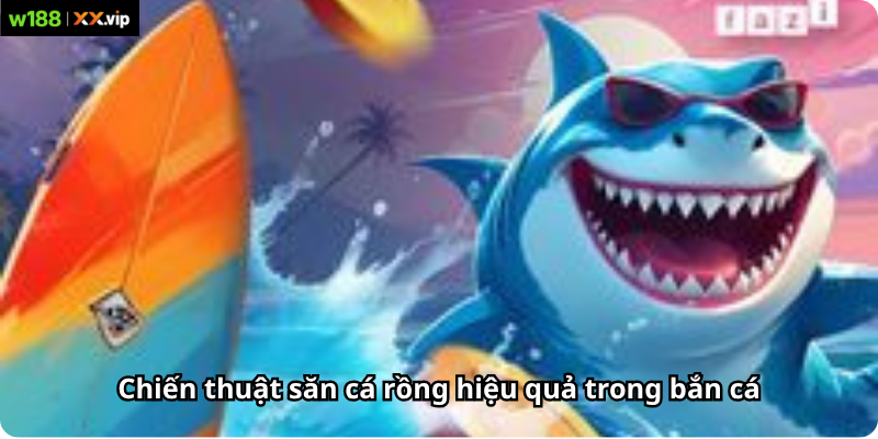 Chiến thuật săn cá rồng hiệu quả trong bắn cá