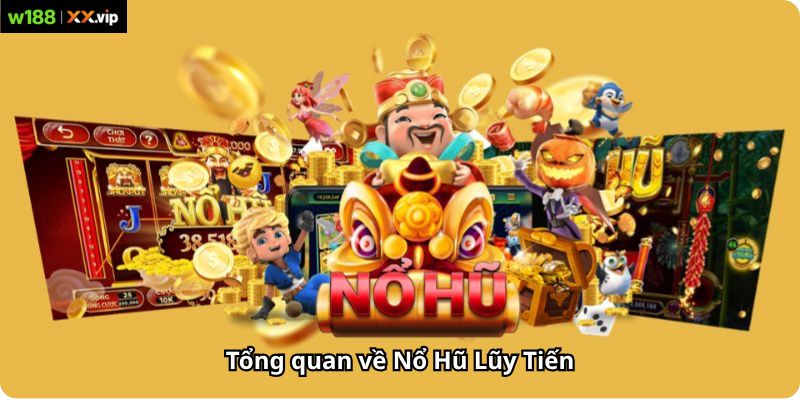 Tổng quan về Nổ Hũ Lũy Tiến