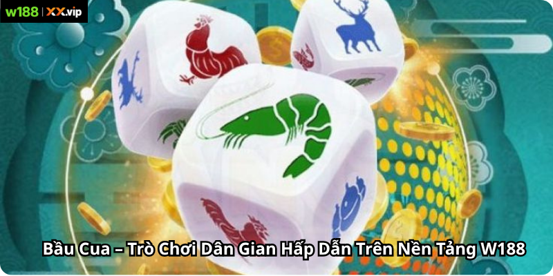 Bầu Cua – Trò Chơi Dân Gian Hấp Dẫn Trên Nền Tảng W188
